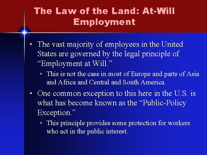 The Law of the Land: At-Will Employment • The vast majority of employees in