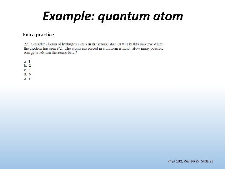 Example: quantum atom Extra practice Phys. 102, Review 29, Slide 23 