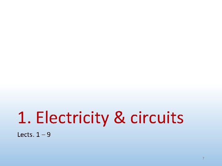 1. Electricity & circuits Lects. 1 – 9 7 