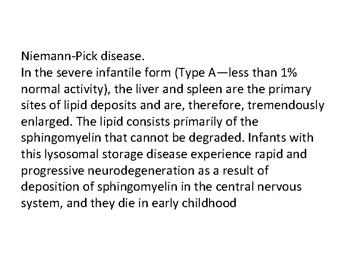Niemann Pick disease. In the severe infantile form (Type A—less than 1% normal activity),
