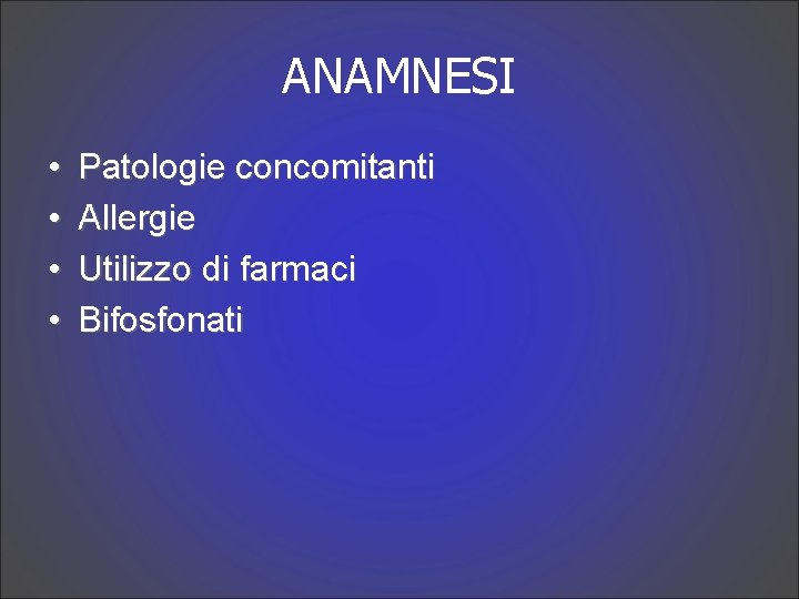 ANAMNESI • • Patologie concomitanti Allergie Utilizzo di farmaci Bifosfonati 