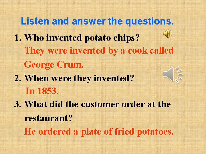Listen and answer the questions. 1. Who invented potato chips? They were invented by