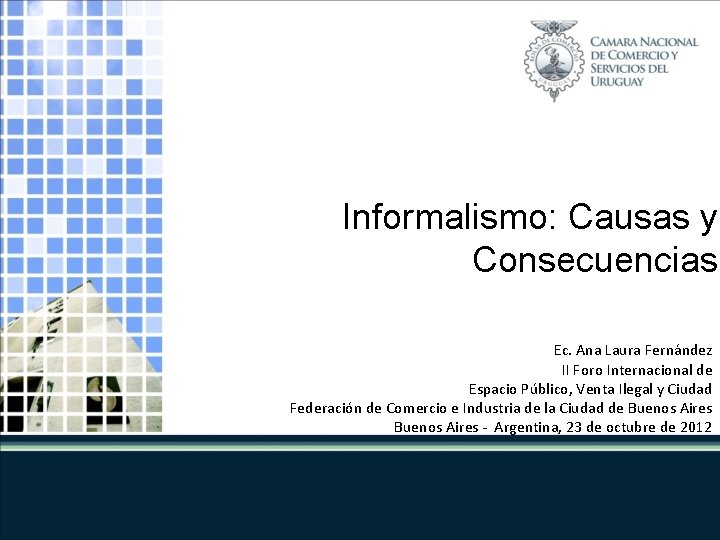 Informalismo: Causas y Consecuencias Ec. Ana Laura Fernández II Foro Internacional de Espacio Público,