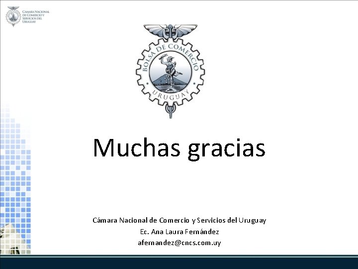Muchas gracias Cámara Nacional de Comercio y Servicios del Uruguay Ec. Ana Laura Fernández