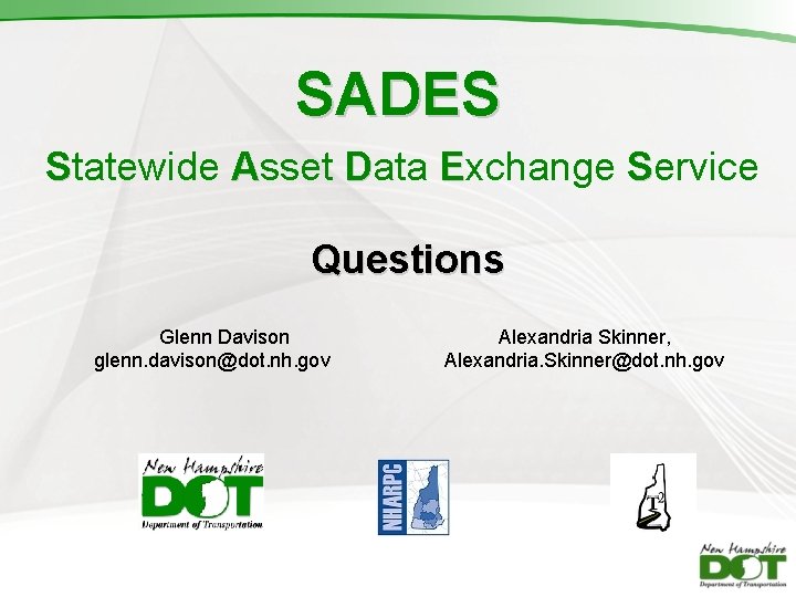 SADES Statewide Asset Data Exchange Service Questions Glenn Davison glenn. davison@dot. nh. gov Alexandria