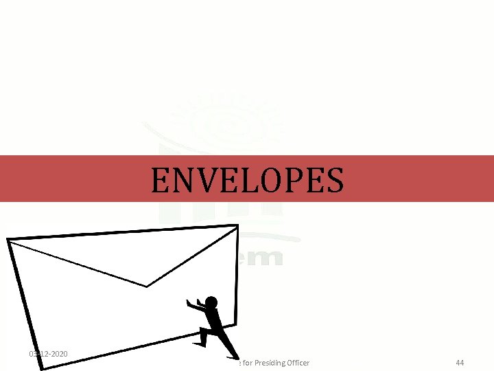 ENVELOPES 03 -12 -2020 Learning Module for Presiding Officer 44 