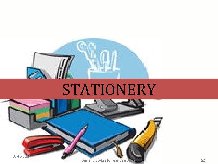 STATIONERY 03 -12 -2020 Learning Module for Presiding Officer 52 