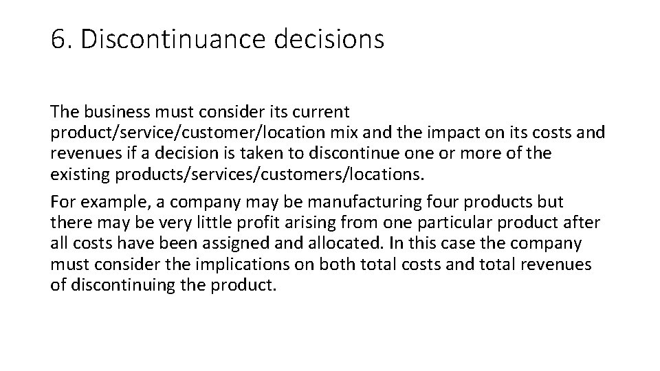 6. Discontinuance decisions The business must consider its current product/service/customer/location mix and the impact