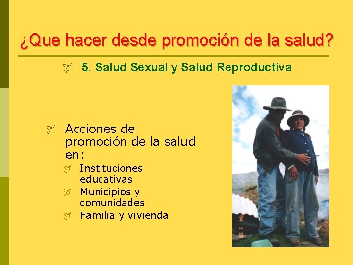 ¿Que hacer desde promoción de la salud? ÿ 5. Salud Sexual y Salud Reproductiva