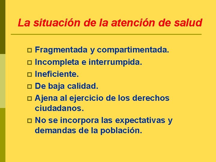 La situación de la atención de salud Fragmentada y compartimentada. p Incompleta e interrumpida.