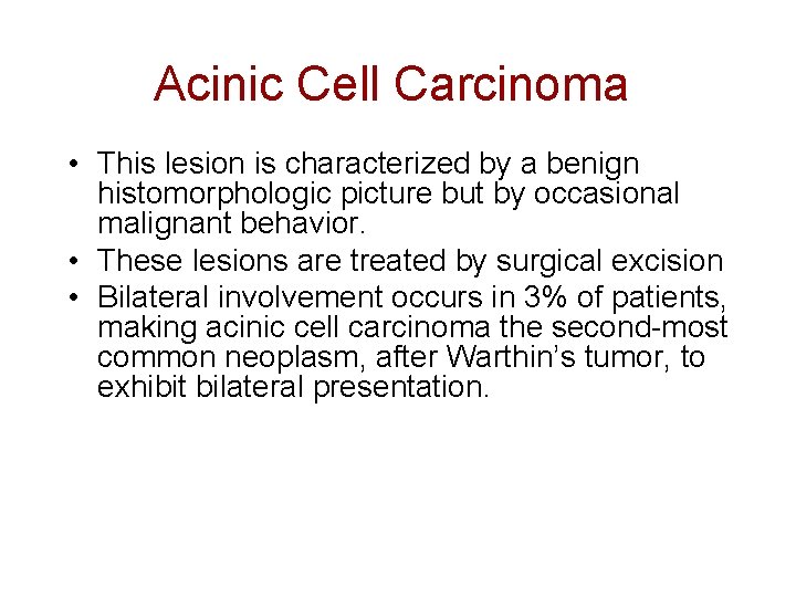 Acinic Cell Carcinoma • This lesion is characterized by a benign histomorphologic picture but
