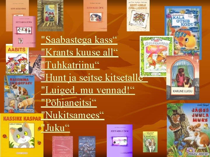 "Saabastega kass“ "Krants kuuse all“ "Tuhkatriinu“ "Hunt ja seitse kitsetalle“ "Luiged, mu vennad!“ "Põhjaneitsi“