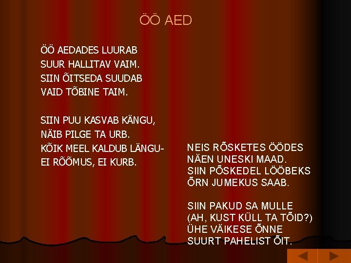 ÖÖ AEDADES LUURAB SUUR HALLITAV VAIM. SIIN ÕITSEDA SUUDAB VAID TÕBINE TAIM. SIIN PUU