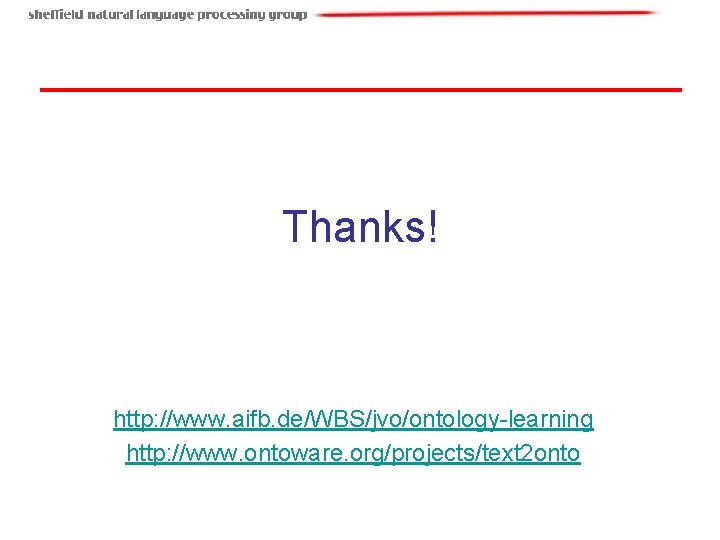 Thanks! http: //www. aifb. de/WBS/jvo/ontology-learning http: //www. ontoware. org/projects/text 2 onto Thanks! http: //www. aifb. de/WBS/jvo/ontology-learning http: //www. ontoware. org/projects/text 2 onto