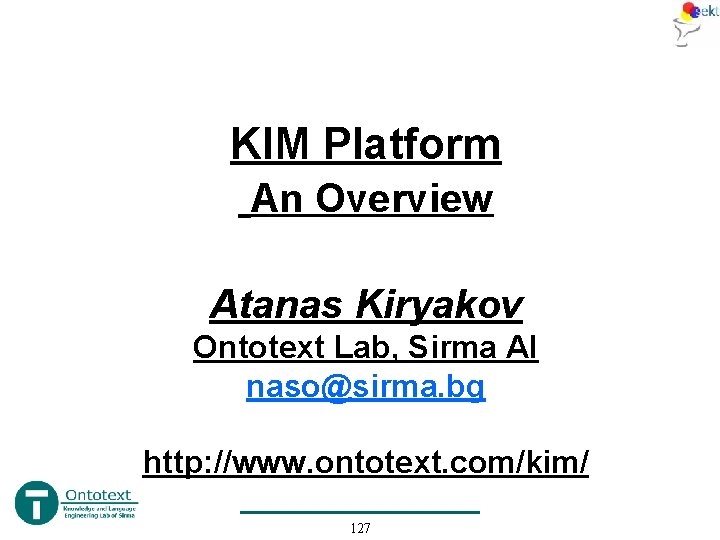 KIM Platform An Overview Atanas Kiryakov Ontotext Lab, Sirma AI naso@sirma. bg http: //www. KIM Platform An Overview Atanas Kiryakov Ontotext Lab, Sirma AI naso@sirma. bg http: //www.