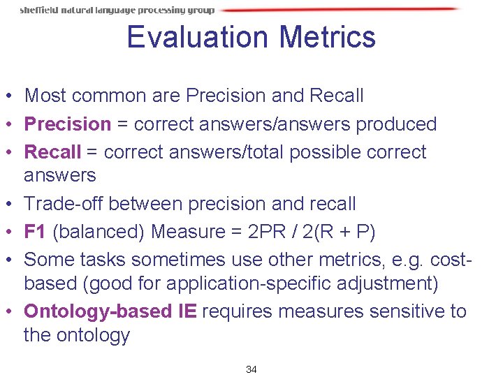 Evaluation Metrics • Most common are Precision and Recall • Precision = correct answers/answers Evaluation Metrics • Most common are Precision and Recall • Precision = correct answers/answers