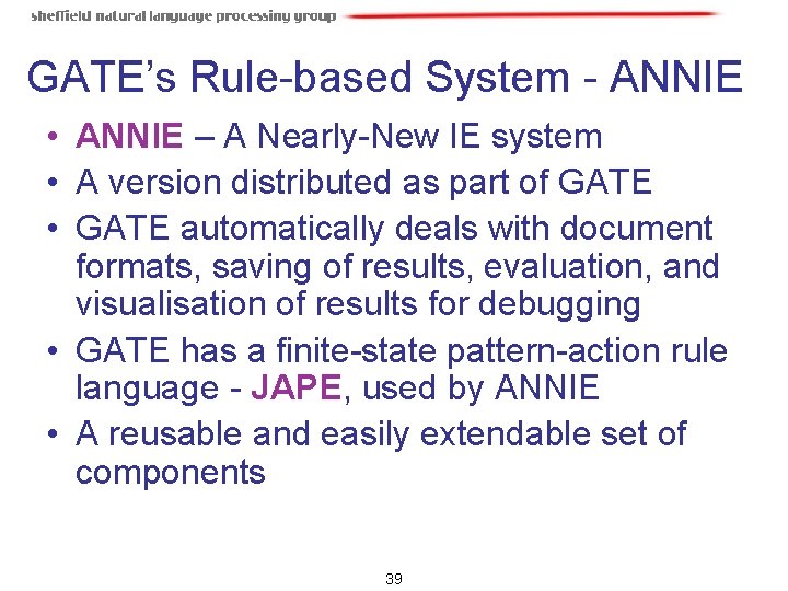 GATE’s Rule-based System - ANNIE • ANNIE – A Nearly-New IE system • A GATE’s Rule-based System - ANNIE • ANNIE – A Nearly-New IE system • A