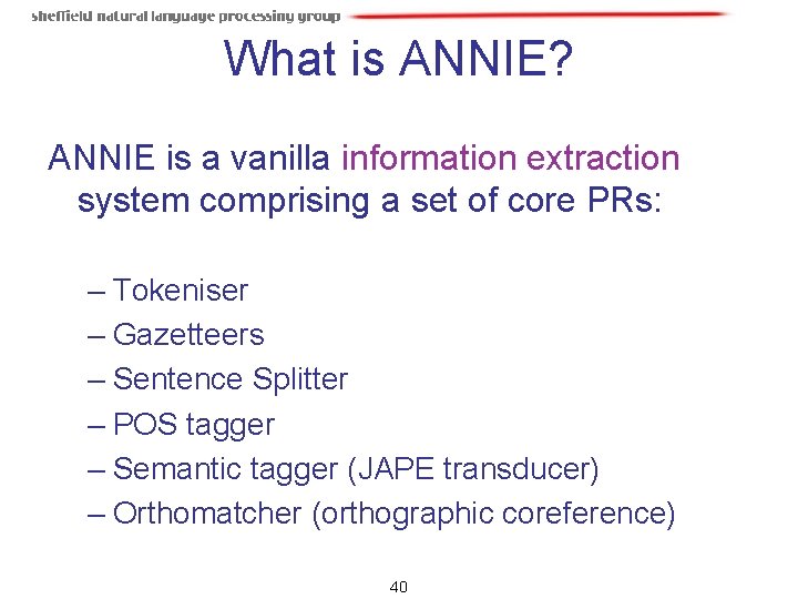 What is ANNIE? ANNIE is a vanilla information extraction system comprising a set of What is ANNIE? ANNIE is a vanilla information extraction system comprising a set of