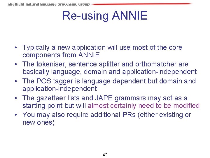 Re-using ANNIE • Typically a new application will use most of the core components Re-using ANNIE • Typically a new application will use most of the core components