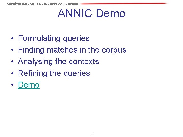 ANNIC Demo • • • Formulating queries Finding matches in the corpus Analysing the ANNIC Demo • • • Formulating queries Finding matches in the corpus Analysing the