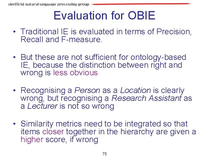 Evaluation for OBIE • Traditional IE is evaluated in terms of Precision, Recall and Evaluation for OBIE • Traditional IE is evaluated in terms of Precision, Recall and