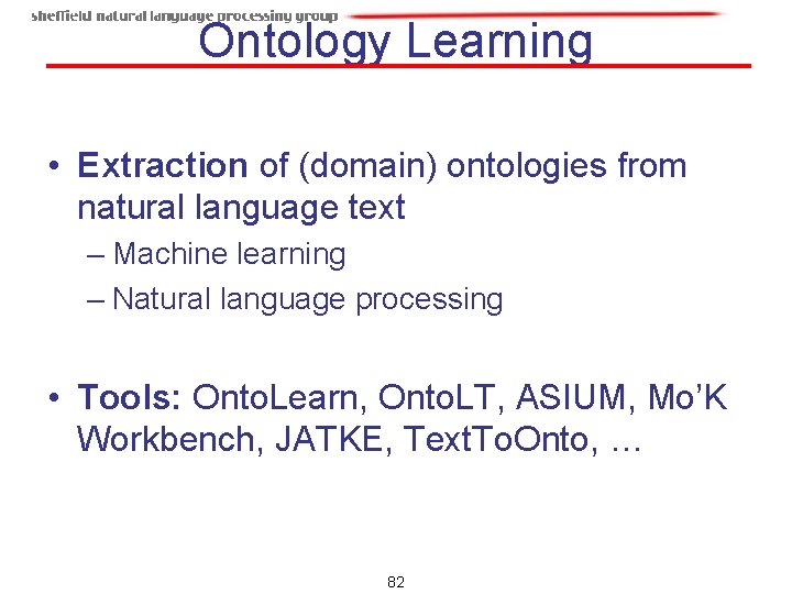 Ontology Learning • Extraction of (domain) ontologies from natural language text – Machine learning Ontology Learning • Extraction of (domain) ontologies from natural language text – Machine learning