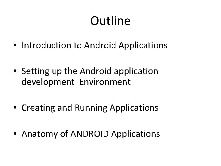 Outline • Introduction to Android Applications • Setting up the Android application development Environment