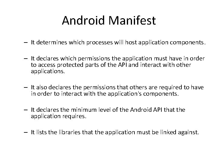 Android Manifest – It determines which processes will host application components. – It declares