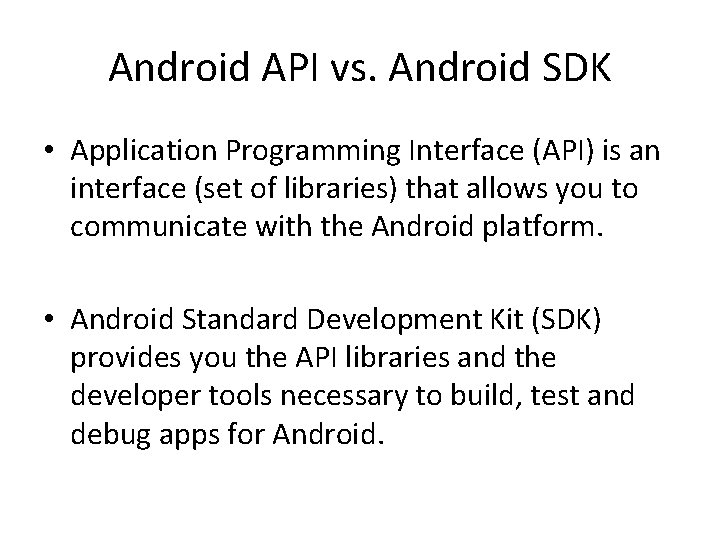 Android API vs. Android SDK • Application Programming Interface (API) is an interface (set