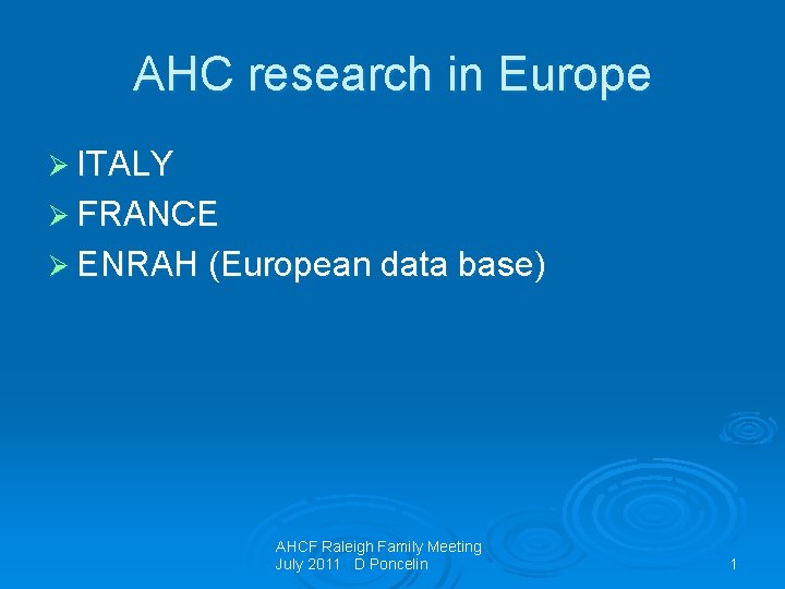 AHC research in Europe Ø ITALY Ø FRANCE Ø ENRAH (European data base) AHCF