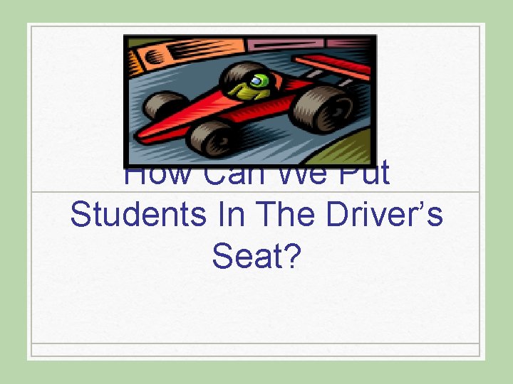 How Can We Put Students In The Driver’s Seat? 