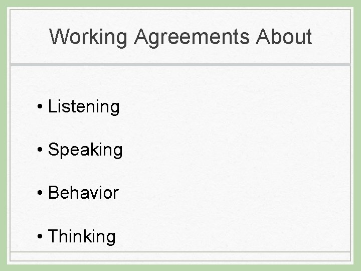 Working Agreements About • Listening • Speaking • Behavior • Thinking 