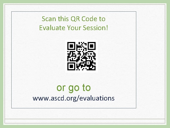 Scan this QR Code to Evaluate Your Session! or go to www. ascd. org/evaluations