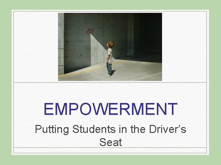 EMPOWERMENT Putting Students in the Driver’s Seat 