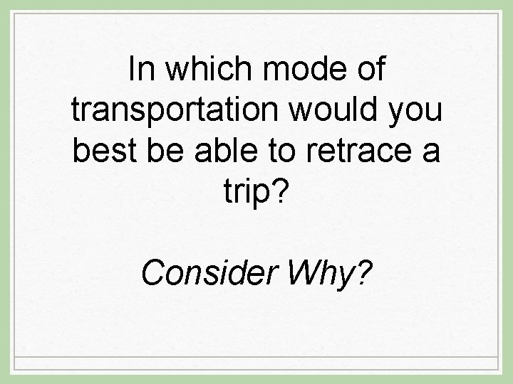 In which mode of transportation would you best be able to retrace a trip?
