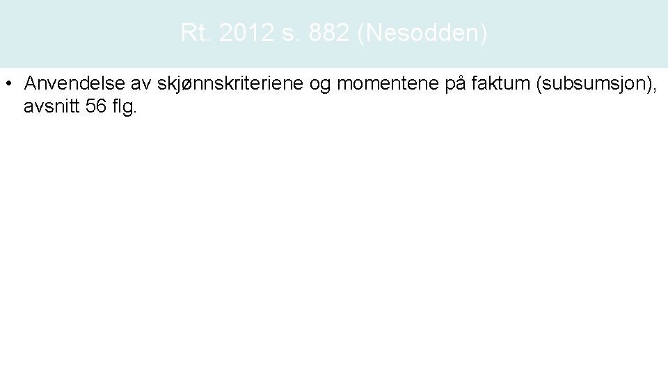 Rt. 2012 s. 882 (Nesodden) • Anvendelse av skjønnskriteriene og momentene på faktum (subsumsjon),