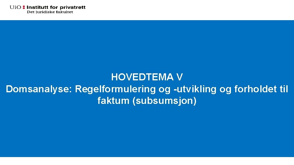 HOVEDTEMA V Domsanalyse: Regelformulering og -utvikling og forholdet til faktum (subsumsjon) 