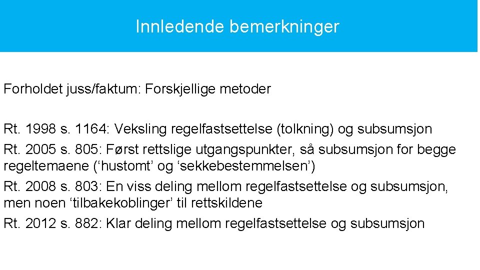 Innledende bemerkninger Forholdet juss/faktum: Forskjellige metoder Rt. 1998 s. 1164: Veksling regelfastsettelse (tolkning) og