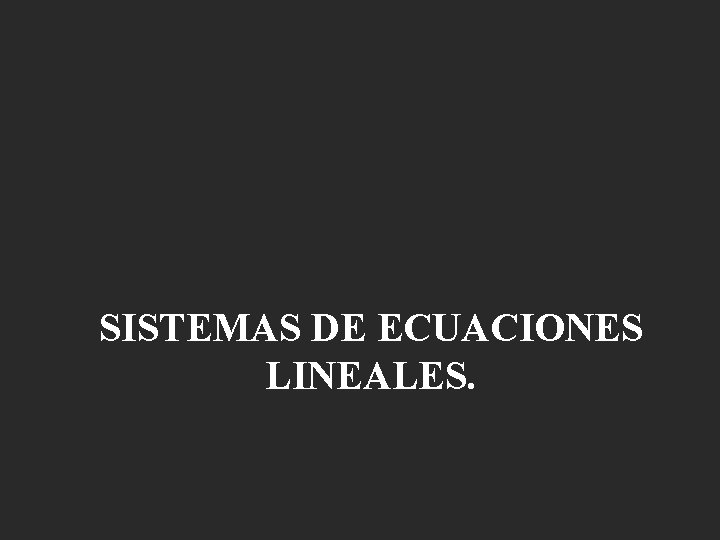 SISTEMAS DE ECUACIONES LINEALES. 