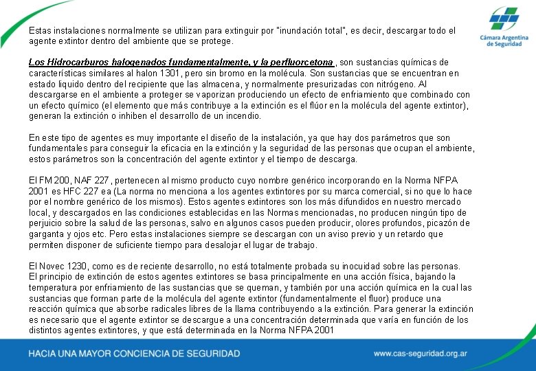 Estas instalaciones normalmente se utilizan para extinguir por "inundación total", es decir, descargar todo