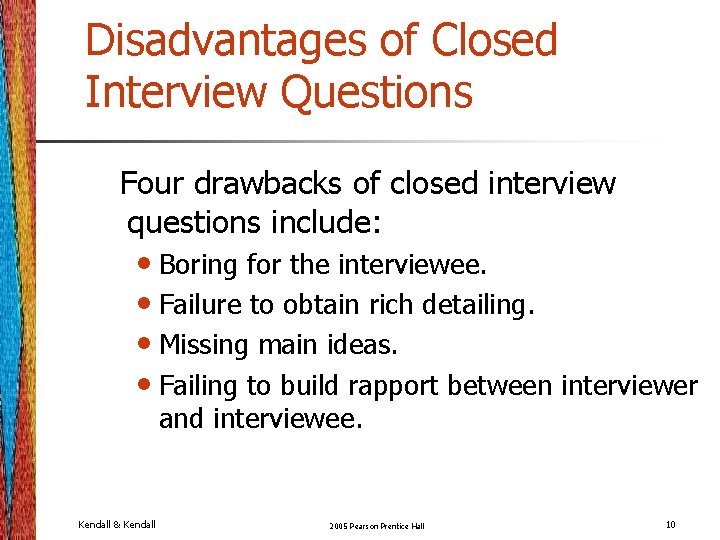 Disadvantages of Closed Interview Questions Four drawbacks of closed interview questions include: • Boring Disadvantages of Closed Interview Questions Four drawbacks of closed interview questions include: • Boring