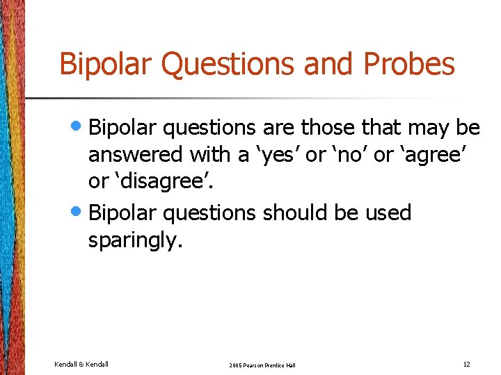 Bipolar Questions and Probes • Bipolar questions are those that may be answered with Bipolar Questions and Probes • Bipolar questions are those that may be answered with