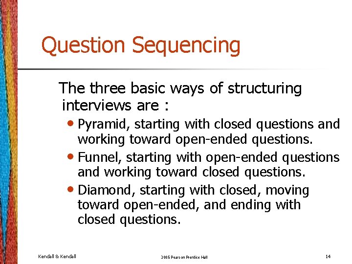 Question Sequencing The three basic ways of structuring interviews are : • Pyramid, starting Question Sequencing The three basic ways of structuring interviews are : • Pyramid, starting