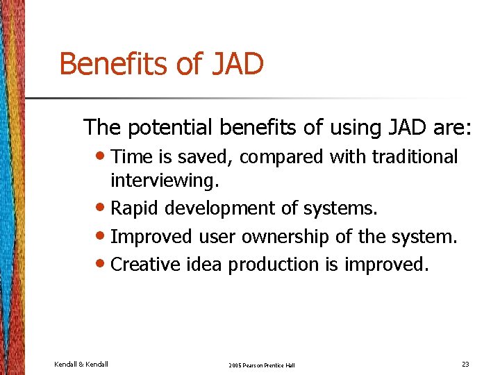 Benefits of JAD The potential benefits of using JAD are: • Time is saved, Benefits of JAD The potential benefits of using JAD are: • Time is saved,