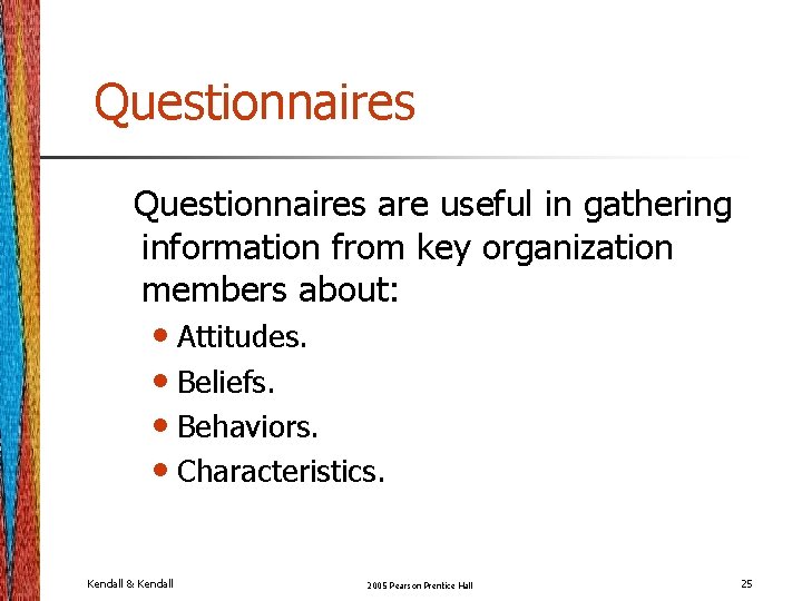 Questionnaires are useful in gathering information from key organization members about: • Attitudes. • Questionnaires are useful in gathering information from key organization members about: • Attitudes. •