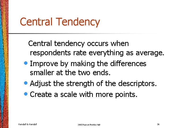 Central Tendency Central tendency occurs when respondents rate everything as average. • Improve by Central Tendency Central tendency occurs when respondents rate everything as average. • Improve by