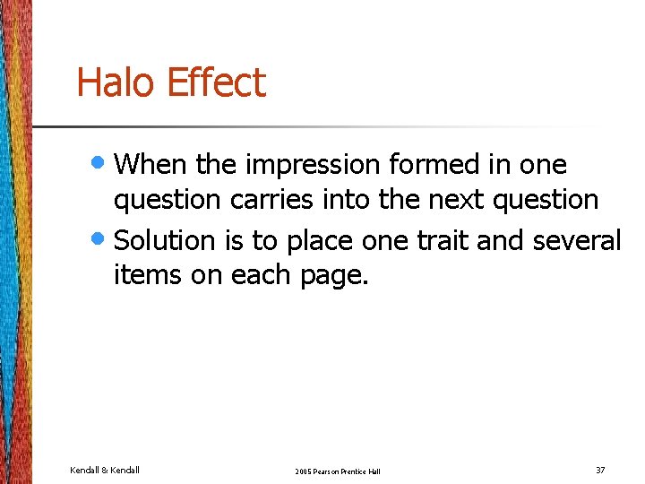 Halo Effect • When the impression formed in one question carries into the next Halo Effect • When the impression formed in one question carries into the next