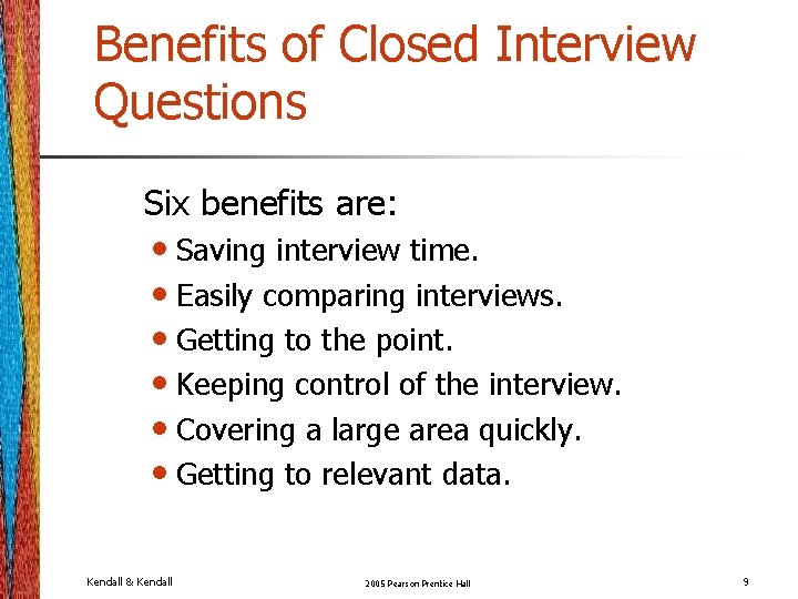 Benefits of Closed Interview Questions Six benefits are: • Saving interview time. • Easily Benefits of Closed Interview Questions Six benefits are: • Saving interview time. • Easily
