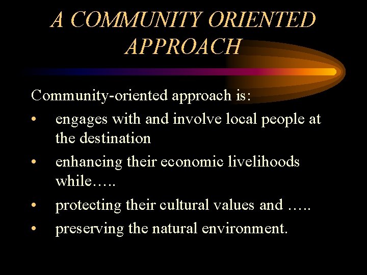 A COMMUNITY ORIENTED APPROACH Community-oriented approach is: • engages with and involve local people