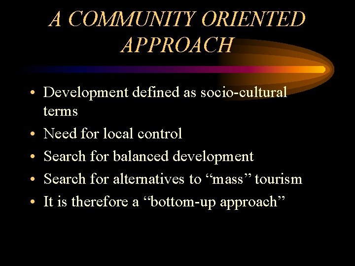 A COMMUNITY ORIENTED APPROACH • Development defined as socio-cultural terms • Need for local